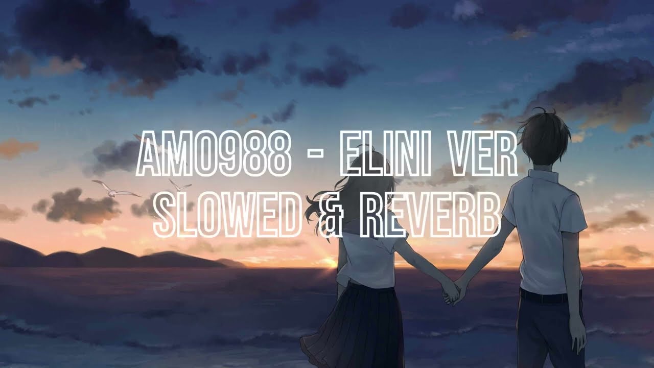 Amo 988 - Elini Ver | Slowed & Reverb