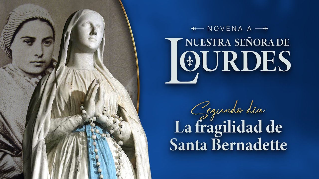Novena a Nuestra Señora de Lourdes | Día 2 | La fragilidad de Santa Bernadette