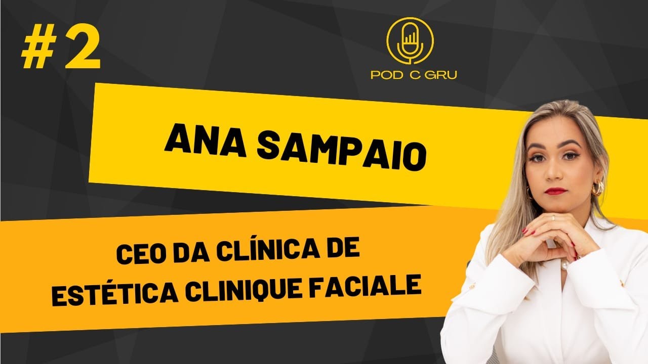Ana Sampaio (CEO da Cl&iacute;nica de Est&eacute;tica Clinique Faciale) - Pod C Gru. Podcast #2