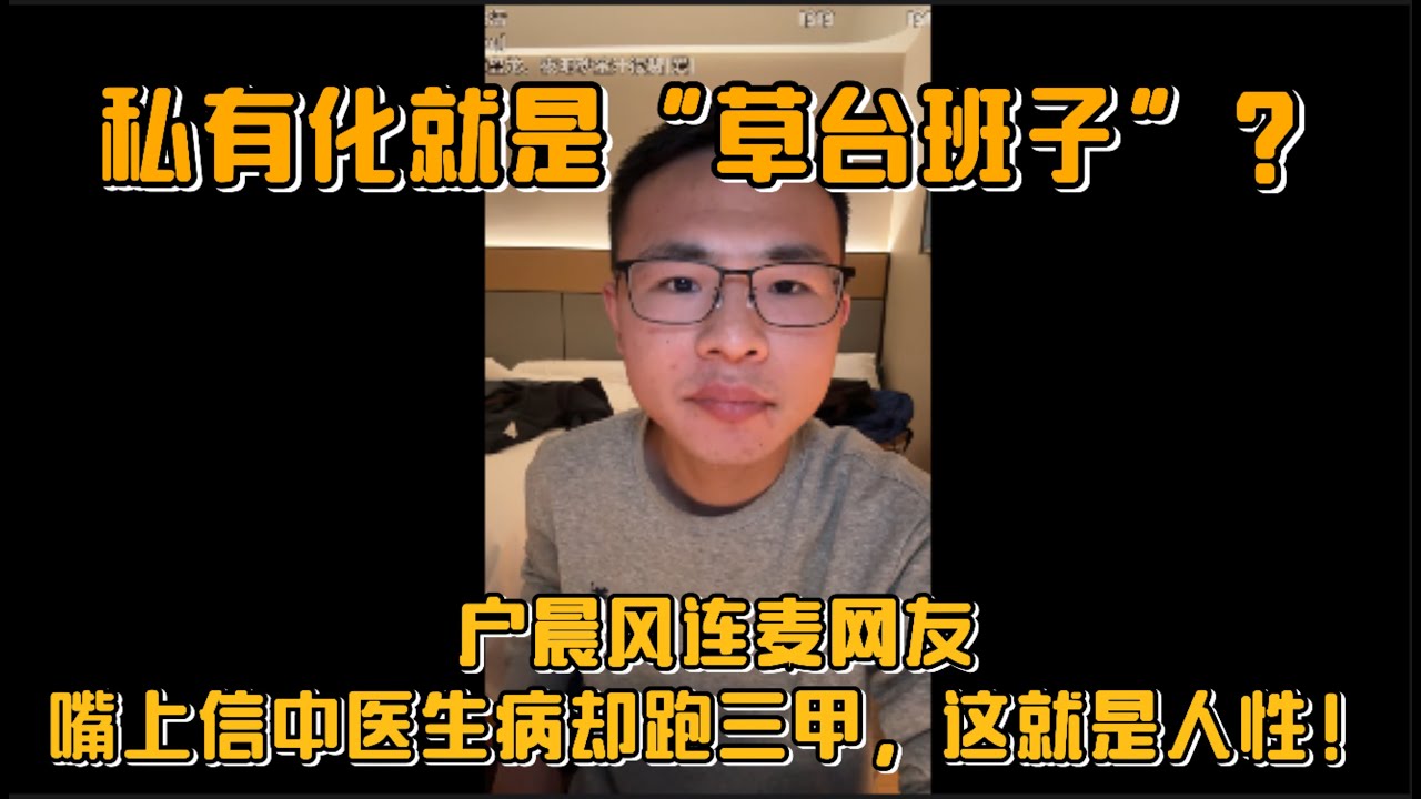 私有化就是“草台班子”？户晨风连麦网友：嘴上信中医生病却跑三甲，这就是人性！