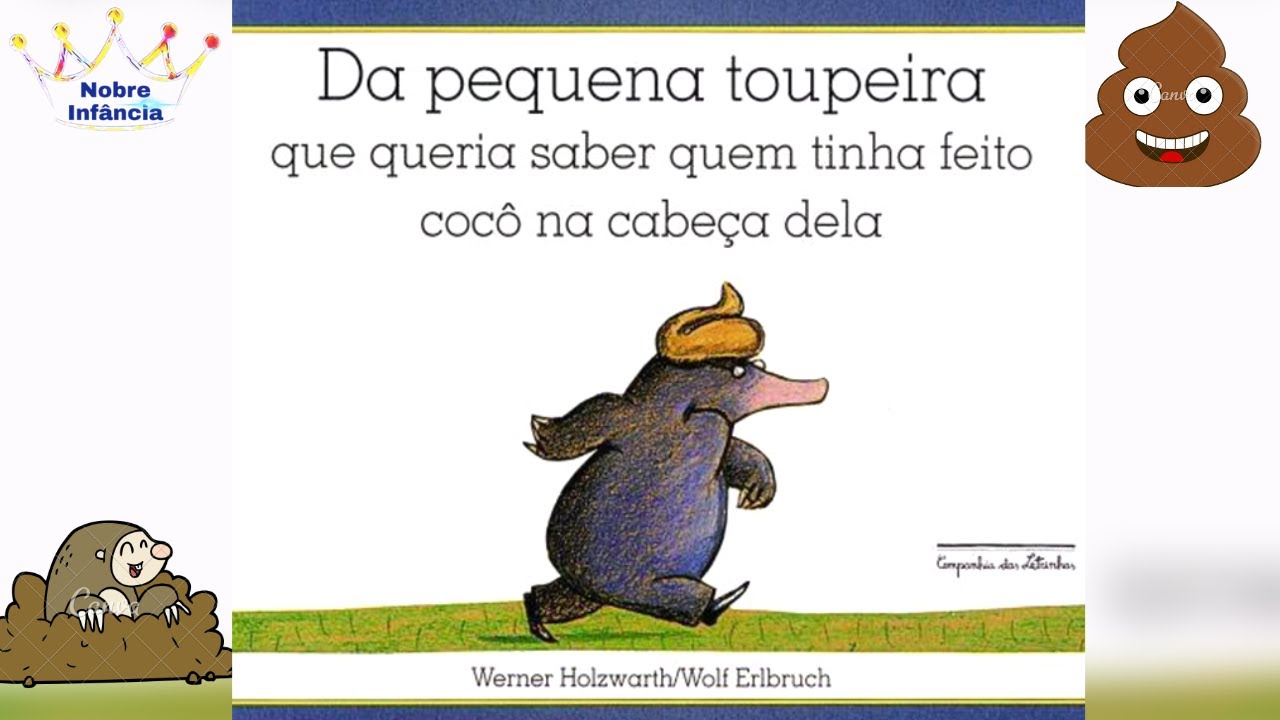 DA PEQUENA TOUPEIRA QUE QUERIA SABER QUEM TINHA FEITO COCÔ NA CABEÇA DELA - HISTÓRIA INFANTIL