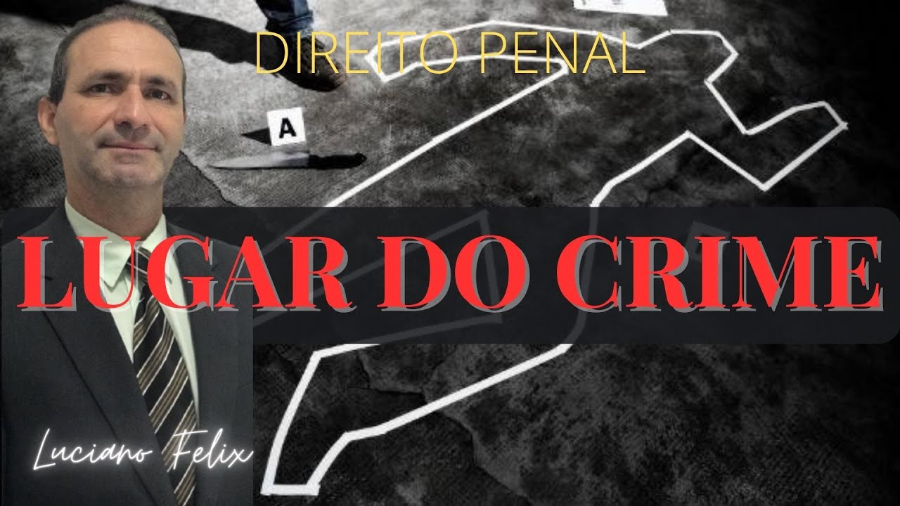 LUGAR DO CRIME CONFORME O DIREITO PENAL
