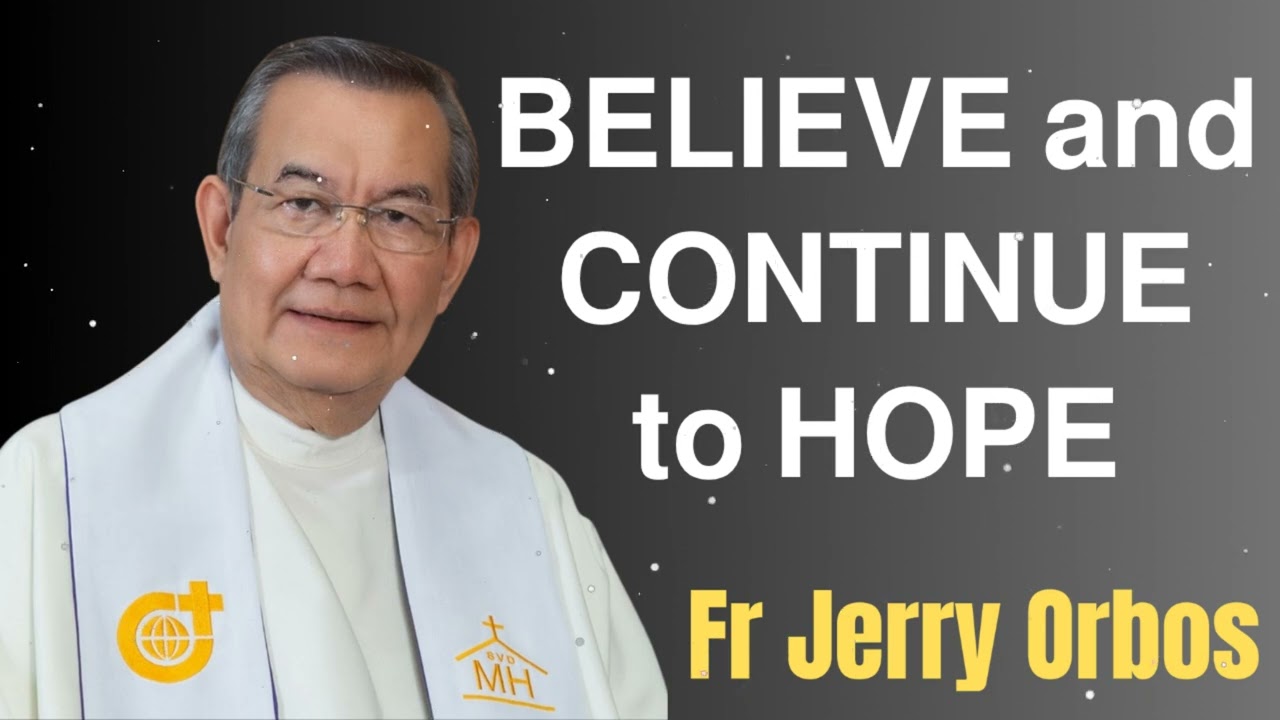 𝗕𝗘𝗟𝗜𝗘𝗩𝗘 𝗮𝗻𝗱 𝗖𝗢𝗡𝗧𝗜𝗡𝗨𝗘 𝘁𝗼 𝗛𝗢𝗣𝗘- Fr. Jerry Orbos