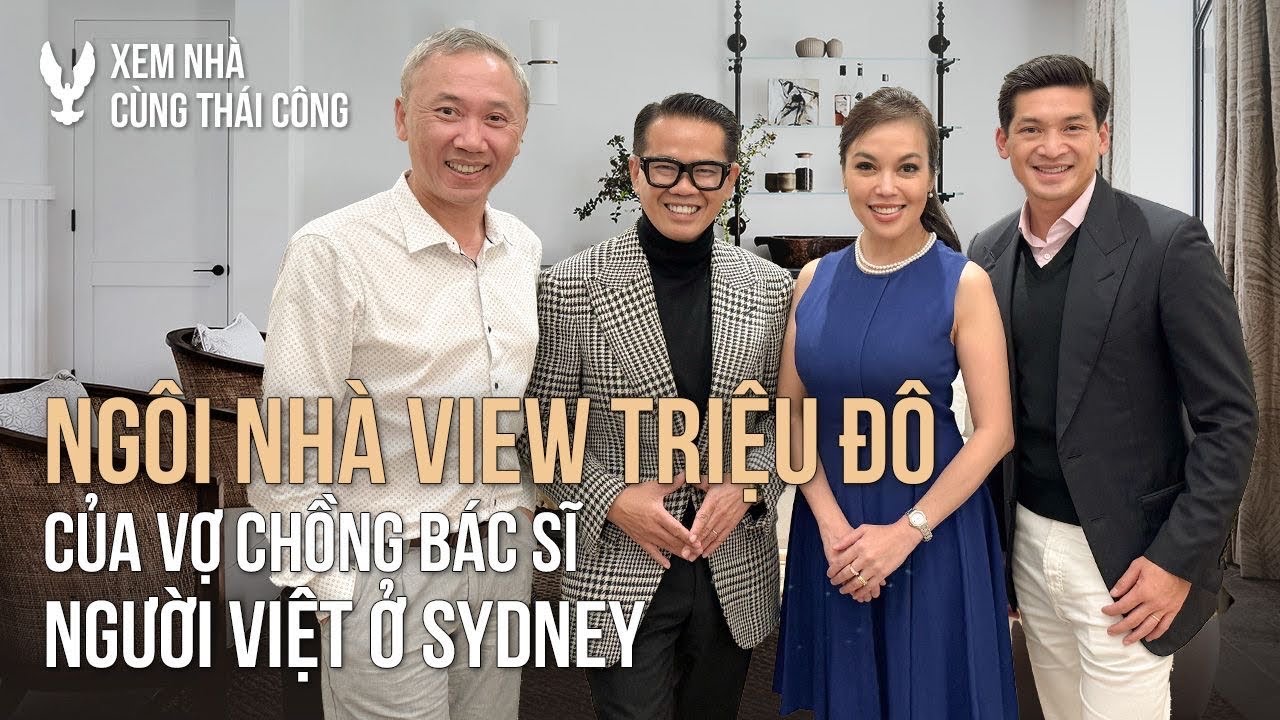 XEM NHÀ CÙNG THÁI CÔNG, TẬP 5: NGÔI NHÀ VỚI VIEW TRIỆU ĐÔ CỦA VỢ CHỒNG BÁC SĨ NGƯỜI VIỆT Ở SYDNEY