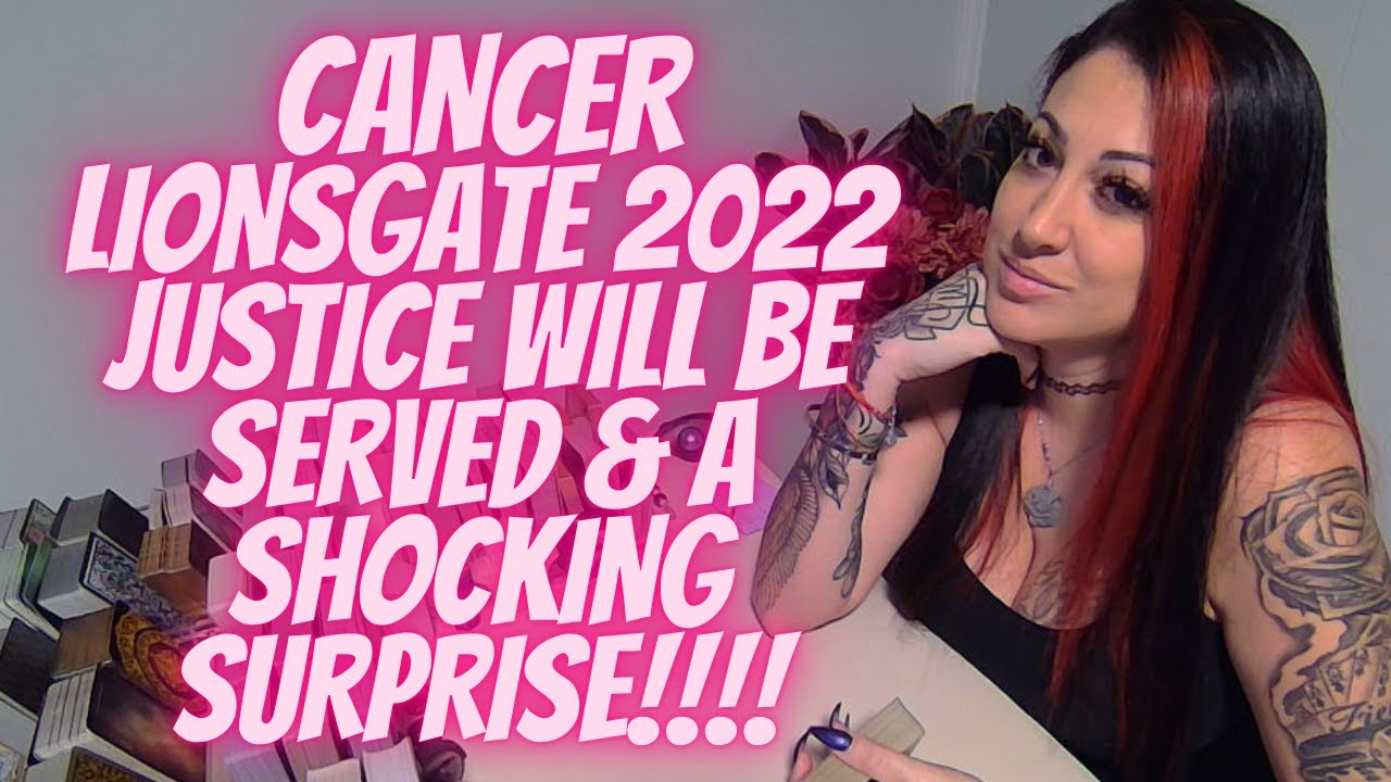 CANCER💖LIONSGATE 2022💖JUSTICE WILL BE SERVED & A SHOCKING SURPRISE!!!!