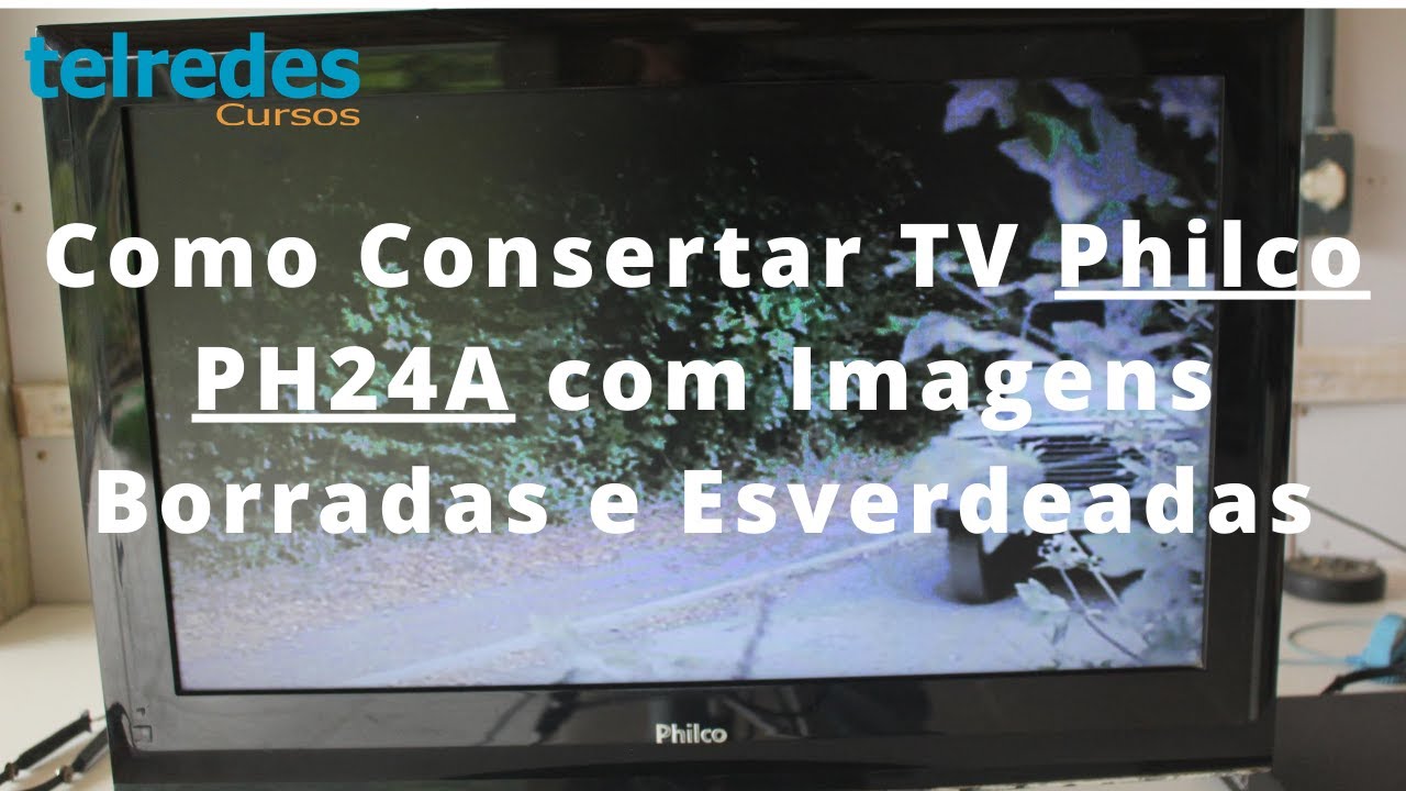 Como Consertar TV Philco PH24A com Imagens Borradas e Esverdeadas