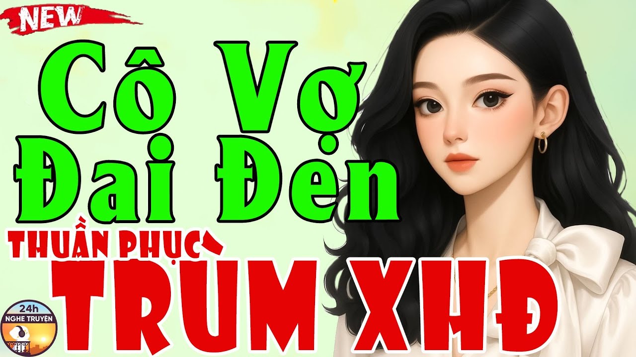 CÔ VỢ ĐAI ĐEN THUẦN PHỤC TRÙM XÃ HỘI ĐEN Trọn Bộ - Tiểu Thuyết Ngôn Tình Đêm Khuya Việt Nam