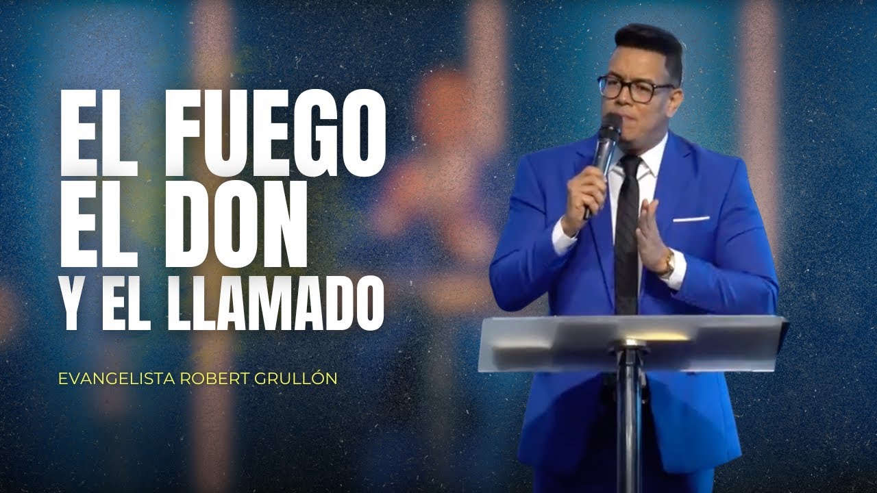 EL FUEGO, EL DON Y EL LLAMADO | EVANGELISTA ROBERT GRULLÓN