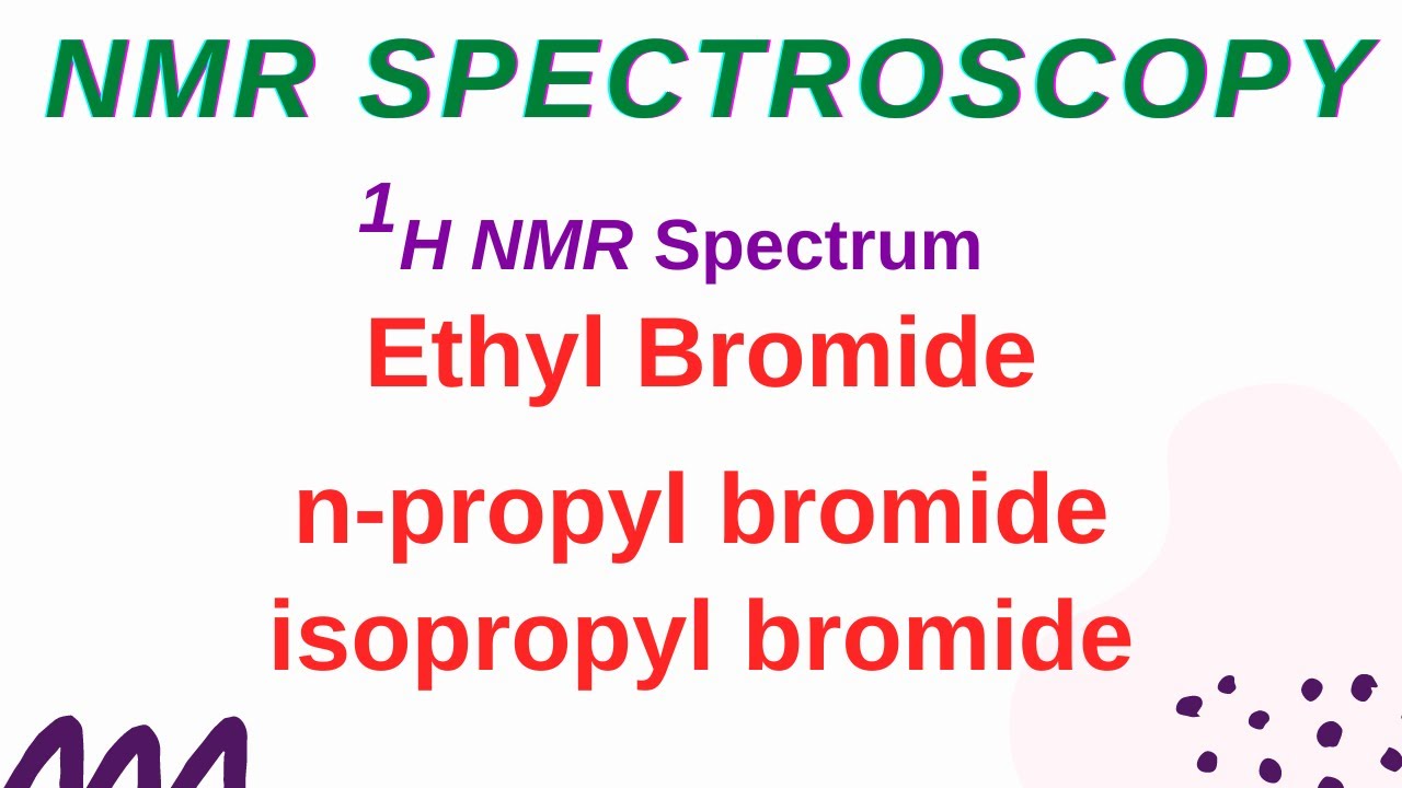 LECTURE 11- 1H NMR Spectrum | Ethyl bromide | n-propyl bromide| isopropyl bromide