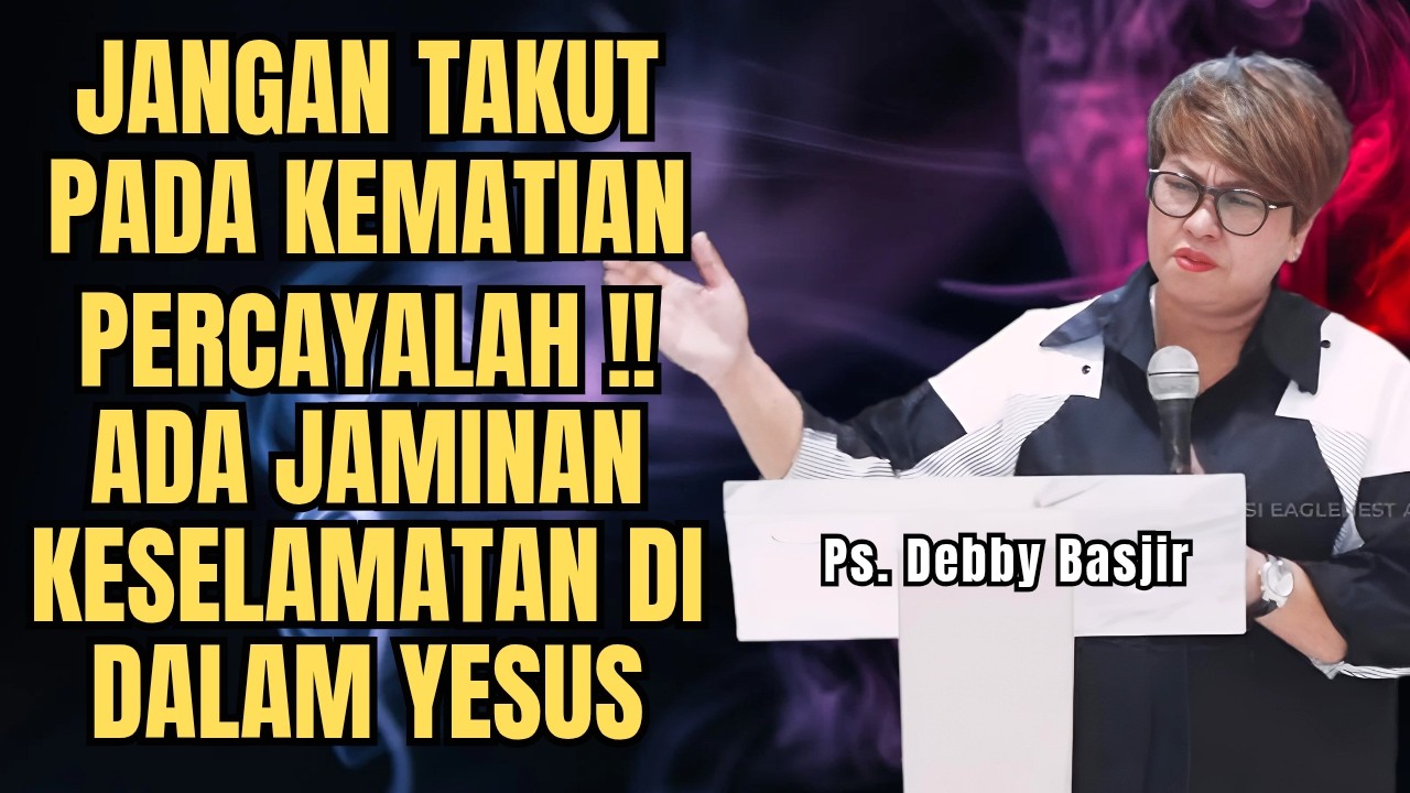 JANGAN TAKUT PADA KEMATIAN SEBAB ADA JAMINAN KESELAMATAN DALAM YESUS - PS DEBBY BASJIR - EVANGELIUM