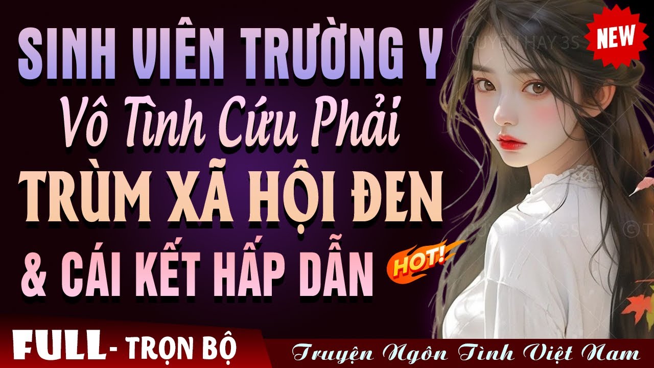 Nghe Truyện: SINH VIÊN TRƯỜNG Y VÔ TÌNH CỨU PHẢI TRÙM XÃ HỘI ĐEN VÀ CÁI KẾT - Truyện Ngôn Tình Hay