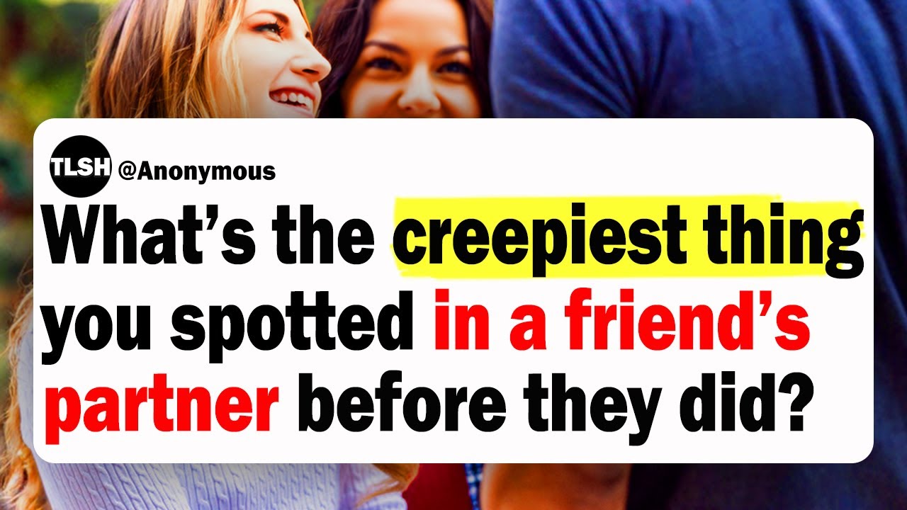 What’s The Creepiest Thing You Spotted In A Friend’s Partner Before They Did? | Reddit Stories