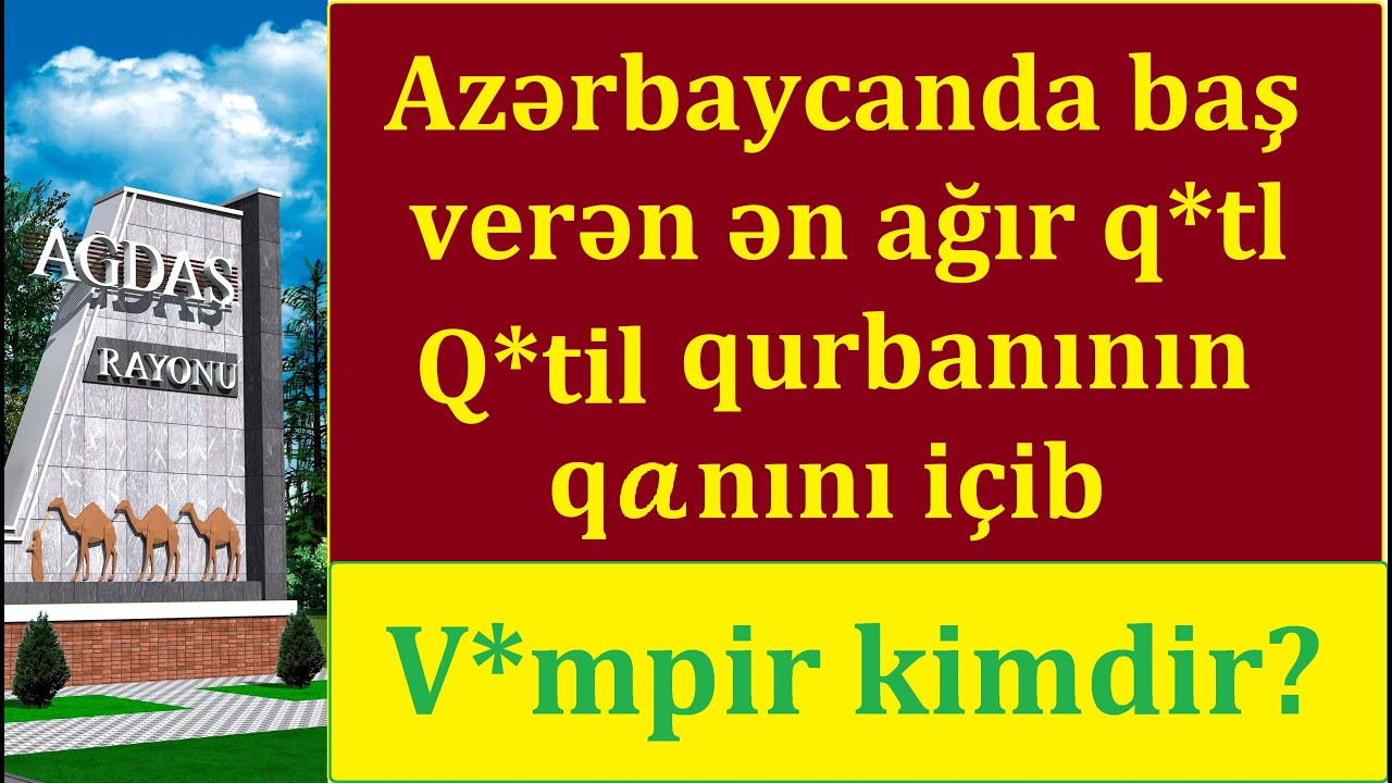 Ağdaşda q*til qurbanının q*nını içib - Tükürpədici hadisə - Vamp*r kimdir?