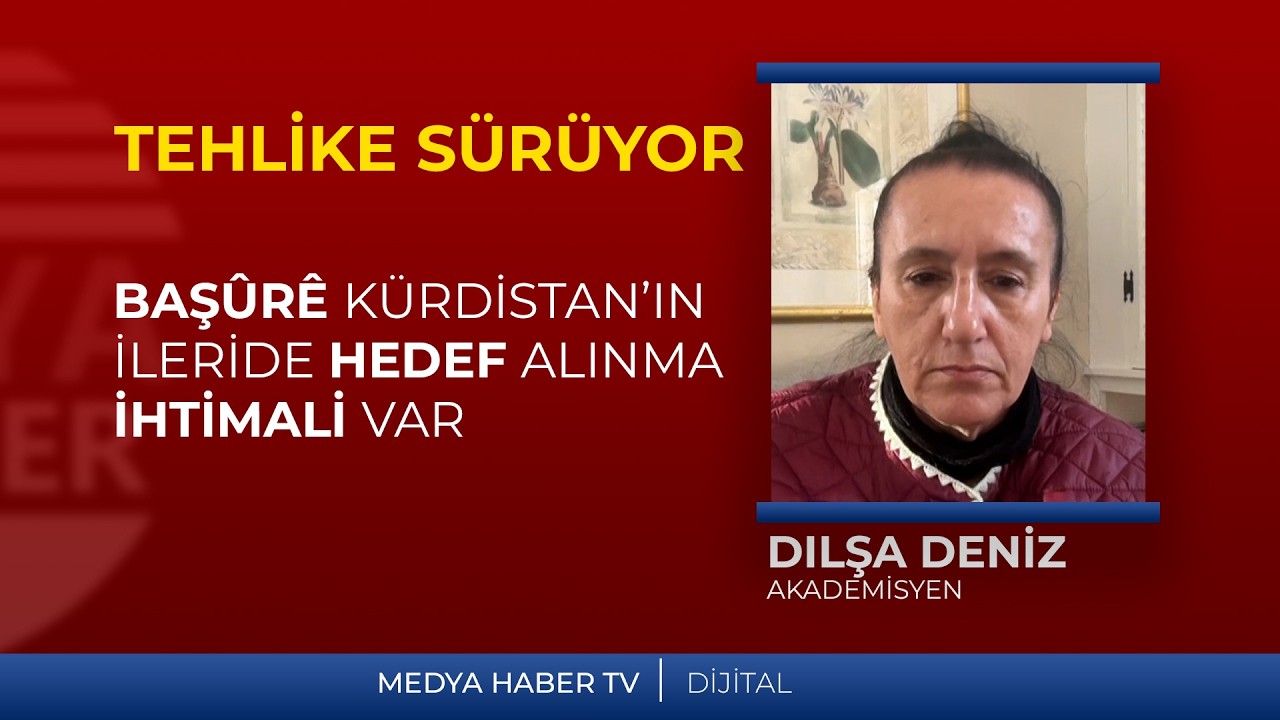 Dılşa Deniz: İleriki süreçlerde Başûrê Kurdistan’ın hedef alınma ihtimali var.