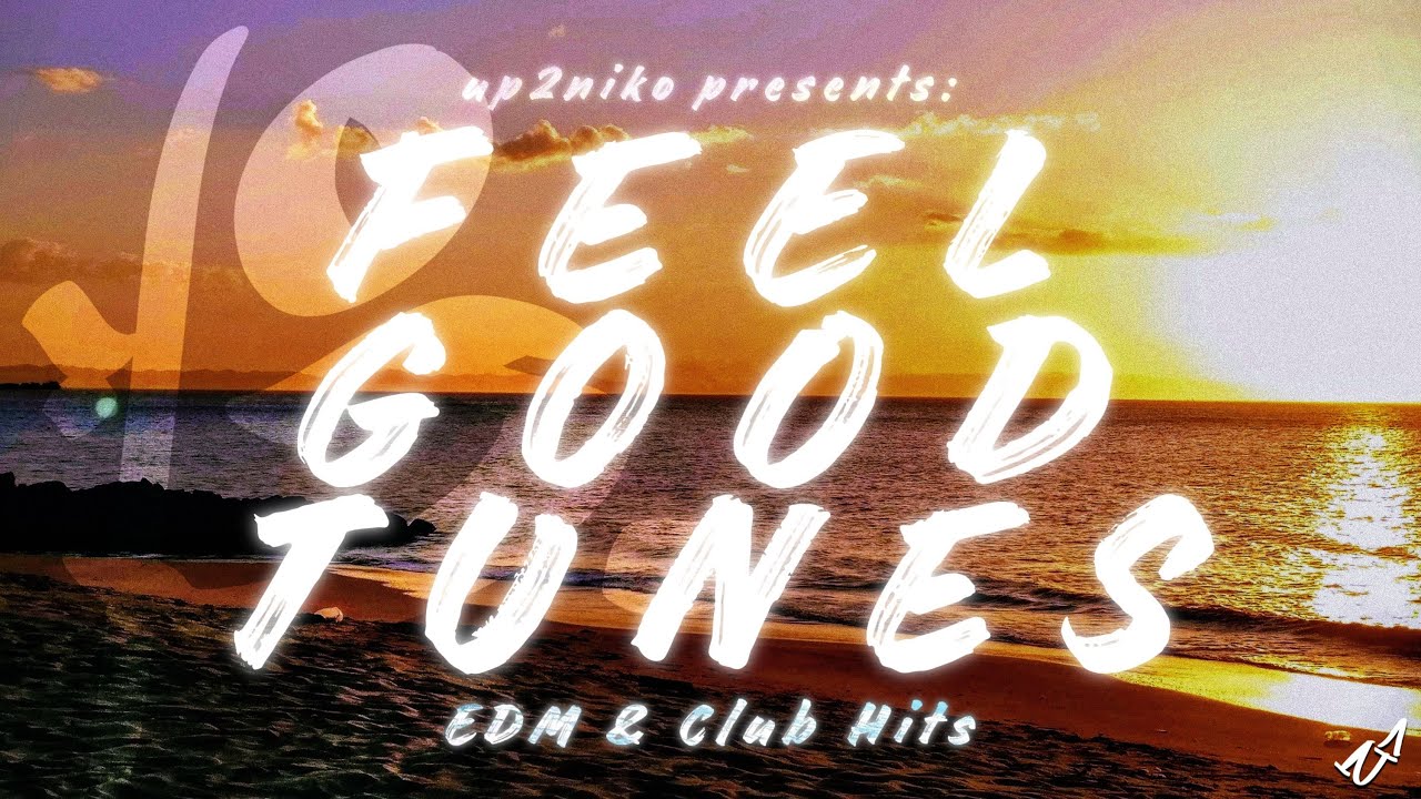 Feel Good Tunes | EDM & Club Hits | Mixed By @up2niko