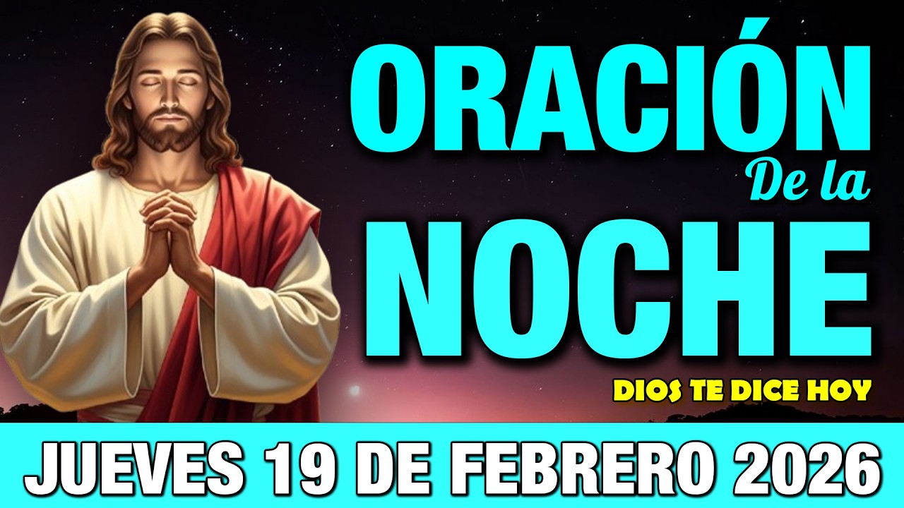 Oración de la Noche de Hoy Jueves 19 de Febrero I Entrega tus preocupaciones a Dios