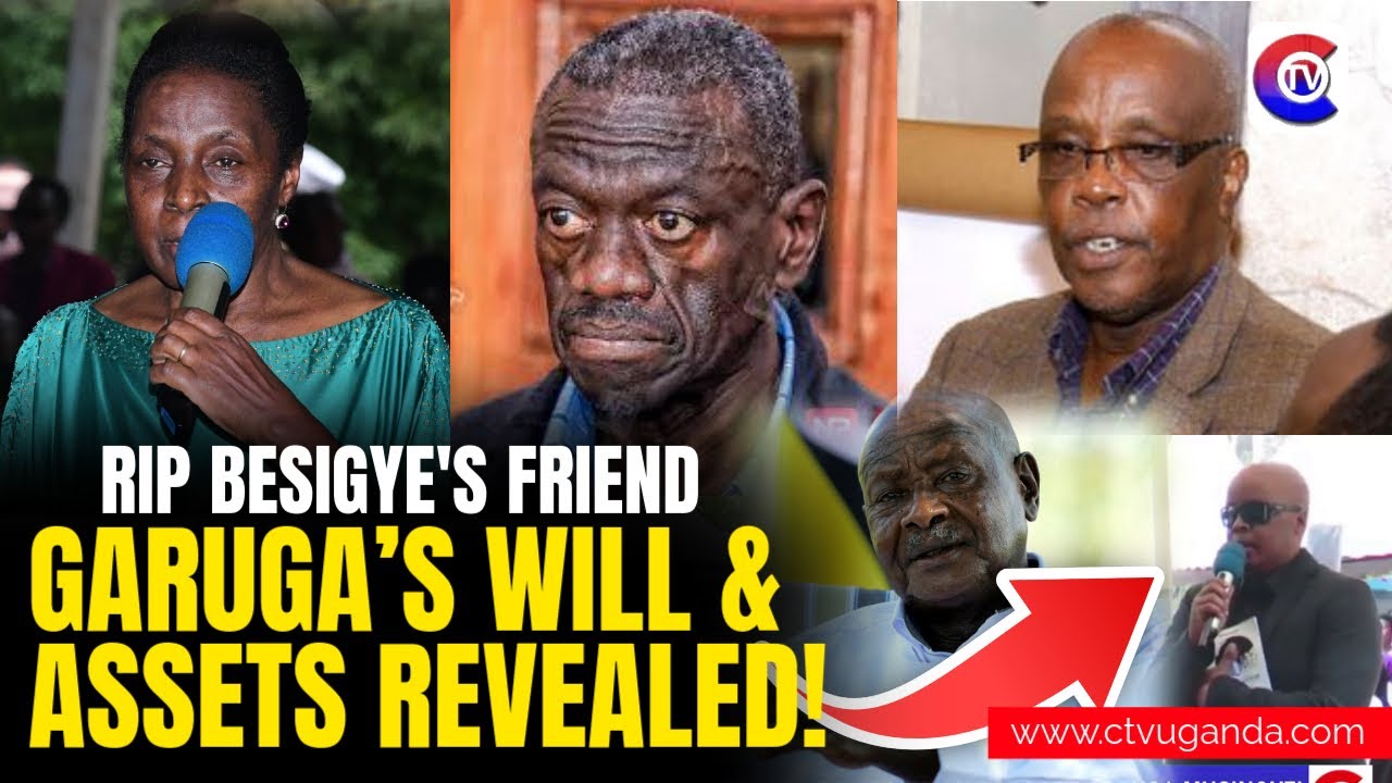 RIP Besigye’s Friend Garuga: Family Reveals Shocking Details of His Will and Properties