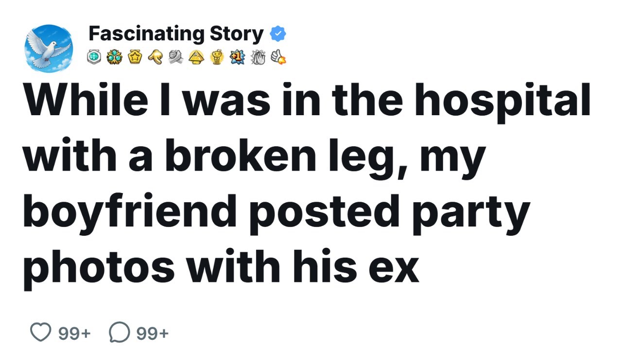 While I was in the hospital with a broken leg, my boyfriend posted party photos with his ex