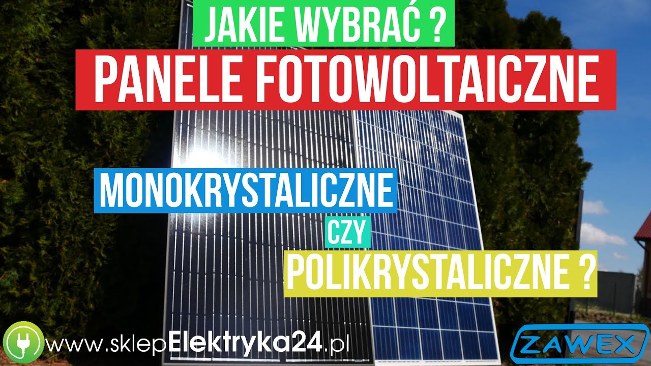 Jakie panele fotowoltaiczne wybrać - monokrystaliczne czy  polikrystaliczne? &ndash; sklepelektryka24.pl