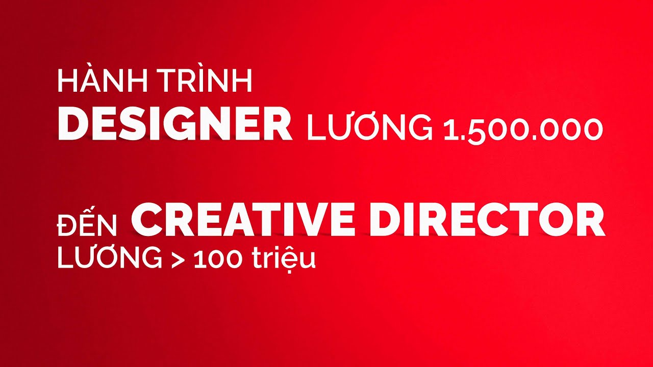 Designer lương 1.500.000 làm sao để trở thành CD lương hơn 100 triệu.