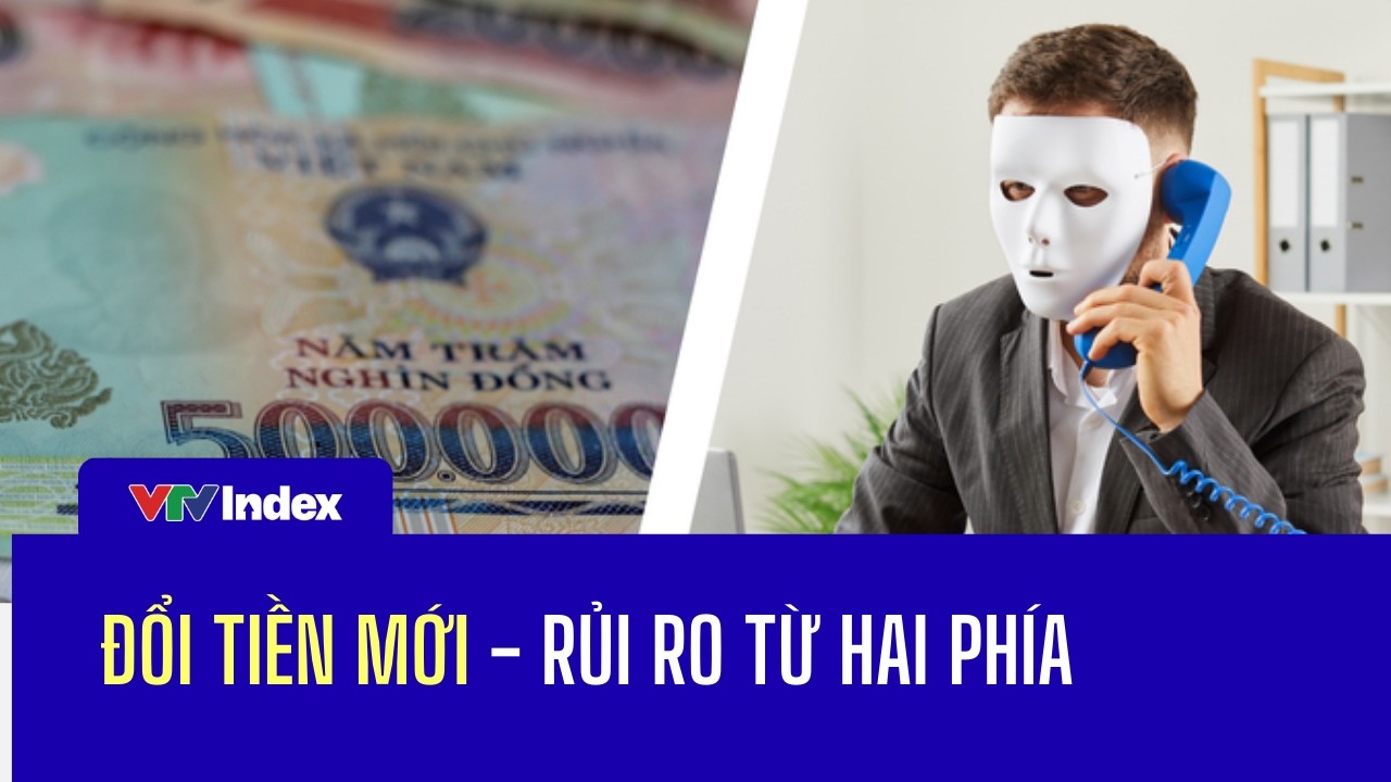 Đổi tiền mới - Rủi ro từ 2 phía | VTVIndex