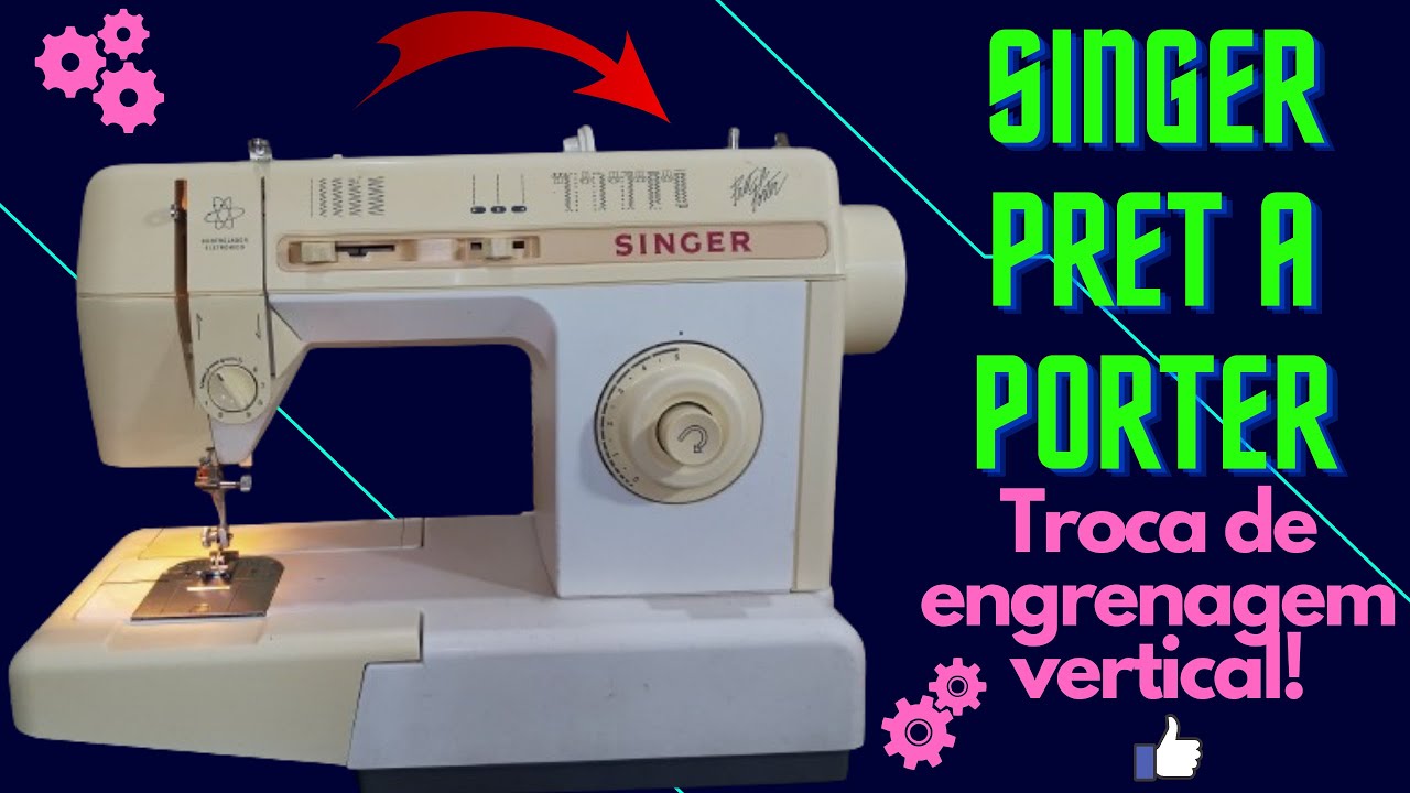 Singer Pret a Porter, trocando a engrenagem vertical!