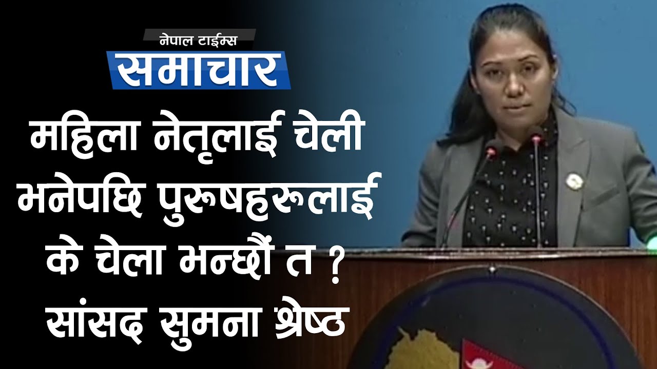 महिला नेतृलाई चेली भनेपछि पुरूषहरूलाई के चेला भन्छौं त ? सांसद  सुमना श्रेष्ठ|| Nepal Times
