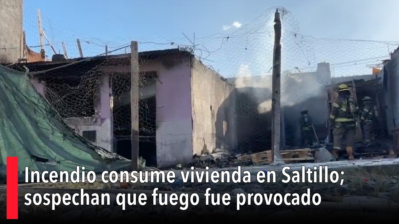 Incendio consume vivienda en Saltillo; sospechan que fuego fue provocado