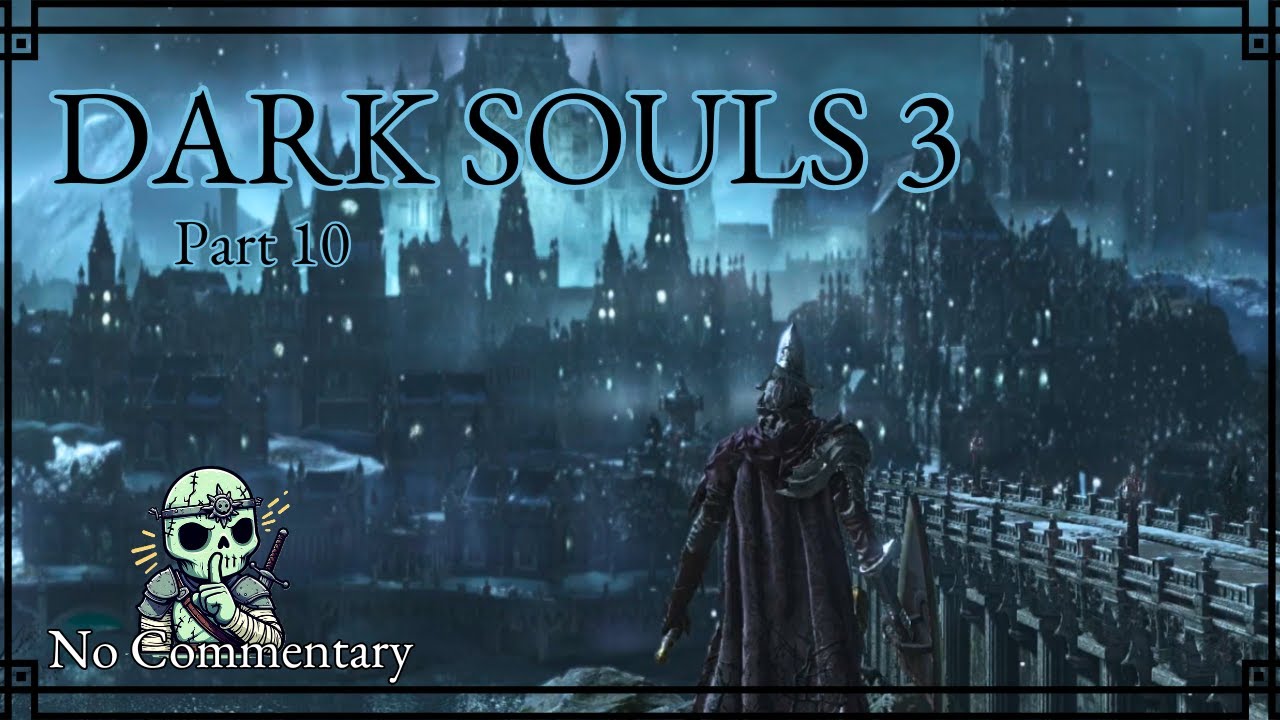 A View to an Irithyll | Dark Souls 3 Playthrough - Part 10 | No Commentary