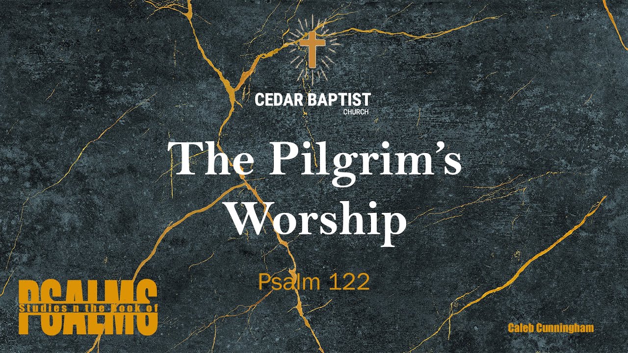The Pilgrim's Worship | Psalm 122 | Caleb Cunningham