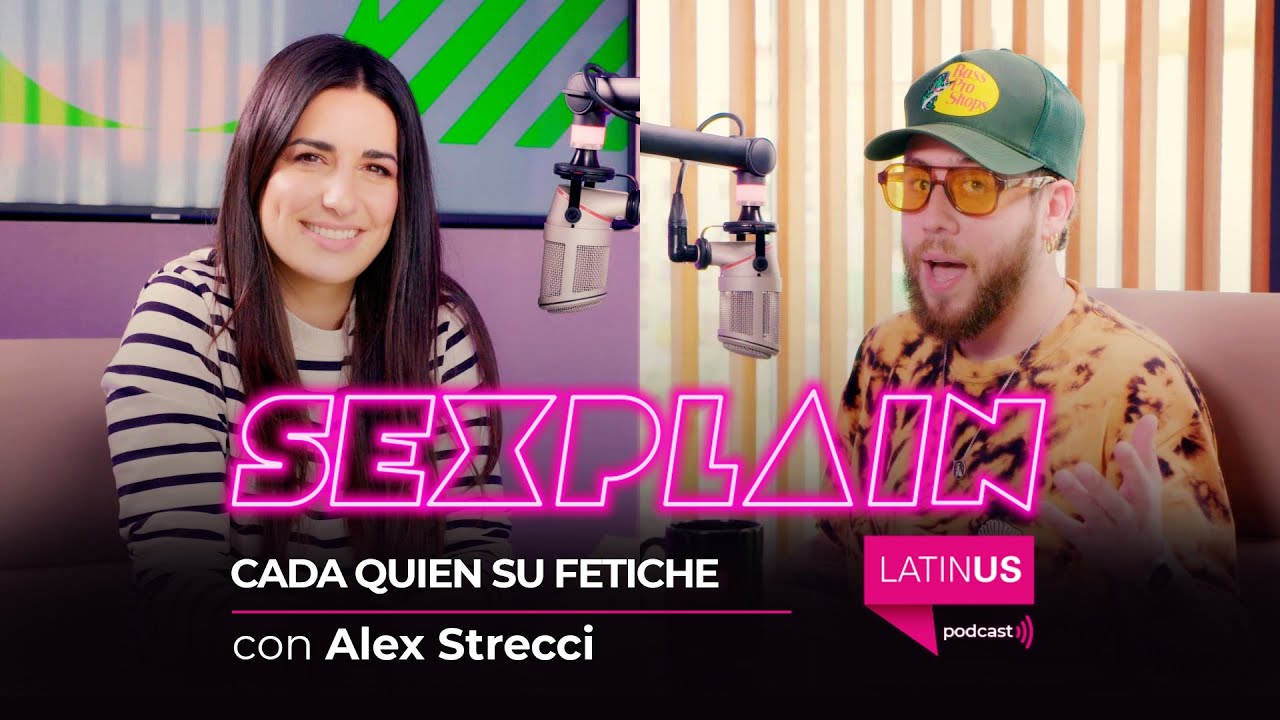 Sexplain - Episodio 19 | Fetiches con Alex Strecci