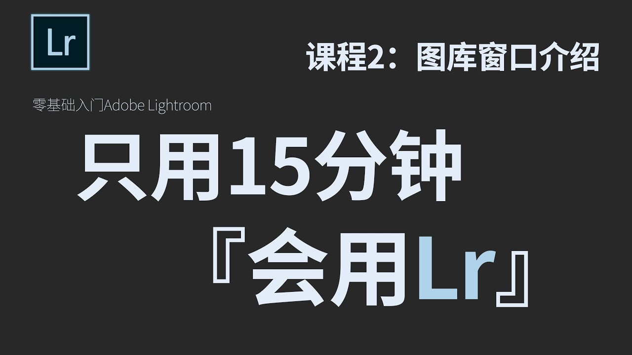 【LR教程】课程2：图库窗口介绍｜只用15分钟，让你从Lightroom基础入门到高手教程｜设计｜调色｜制图｜平面设计｜滤镜｜教程｜Lightroom