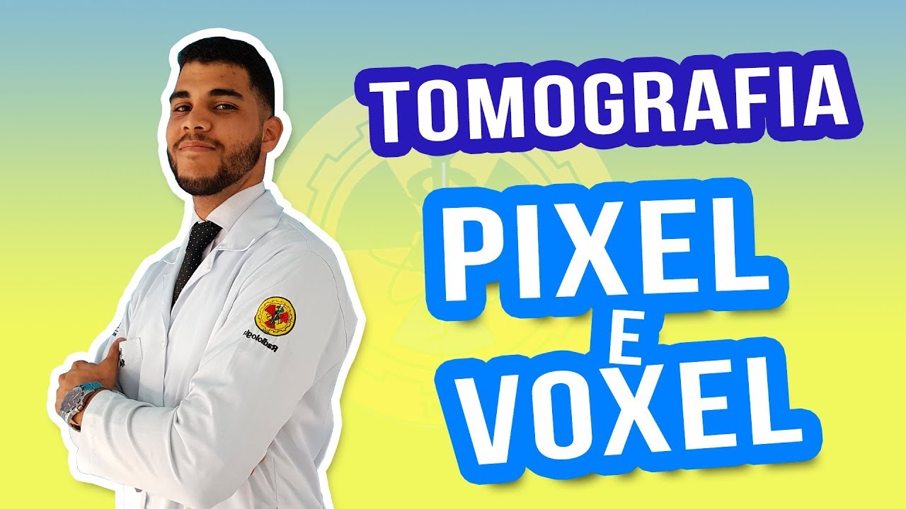 TOMOGRAFIA E RESSONÂNCIA *Pixel e Voxel*