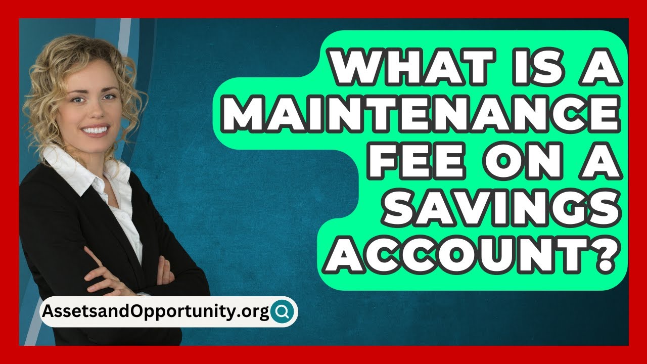 What Is A Maintenance Fee On A Savings Account? - AssetsandOpportunity.org