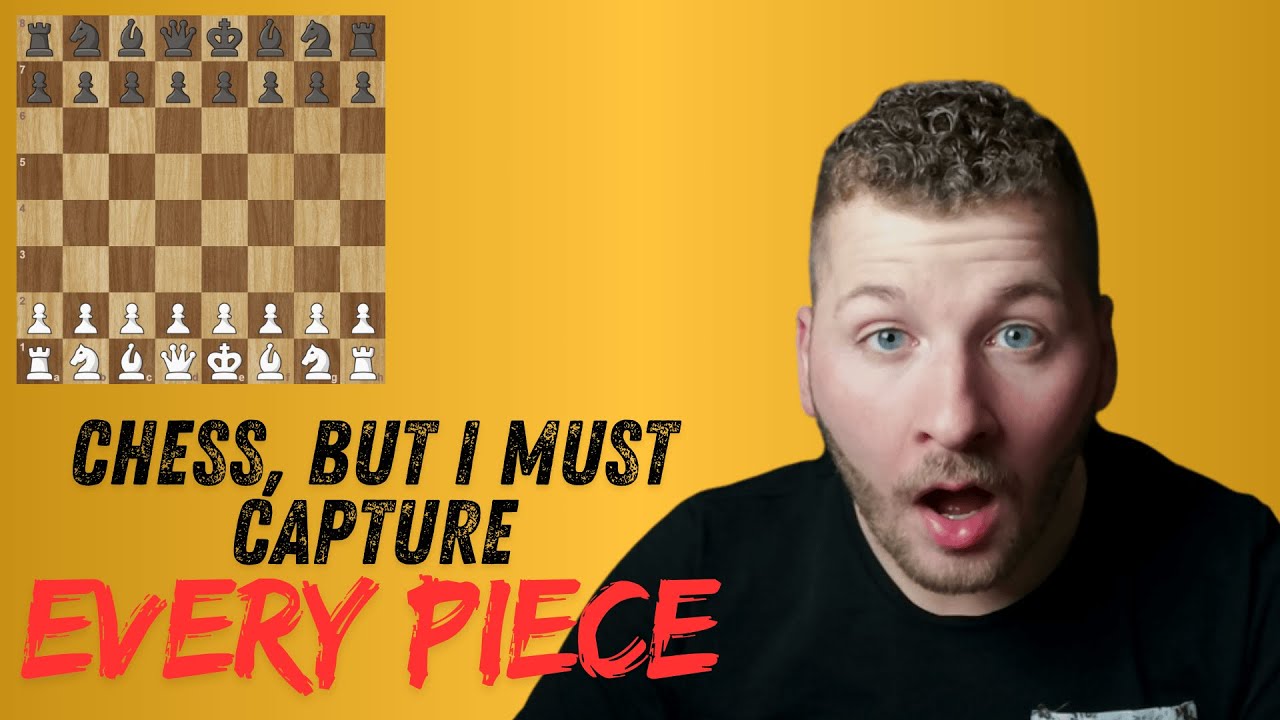 Chess, But I MUST Capture Every Piece I Can