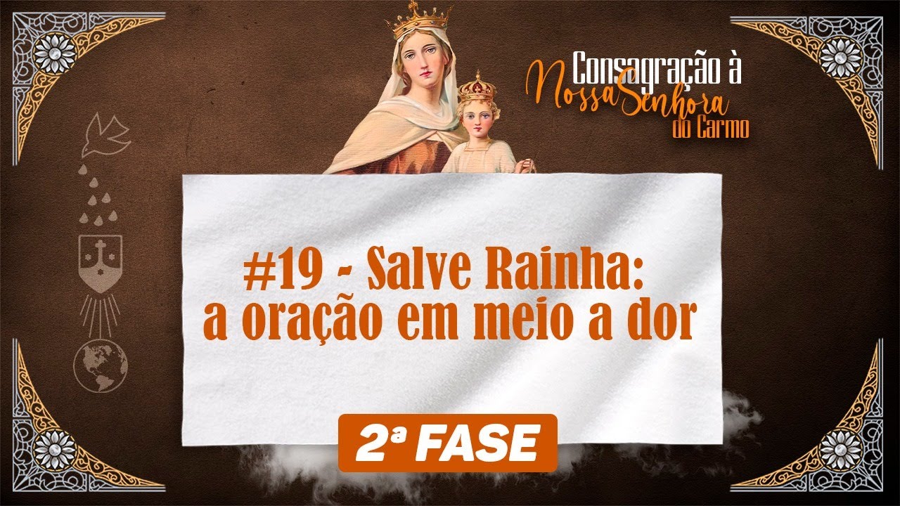 Salve Rainha: A oração em meio a dor | Caminho de Consagração à N.SS. do Carmo |2ª Fase #19