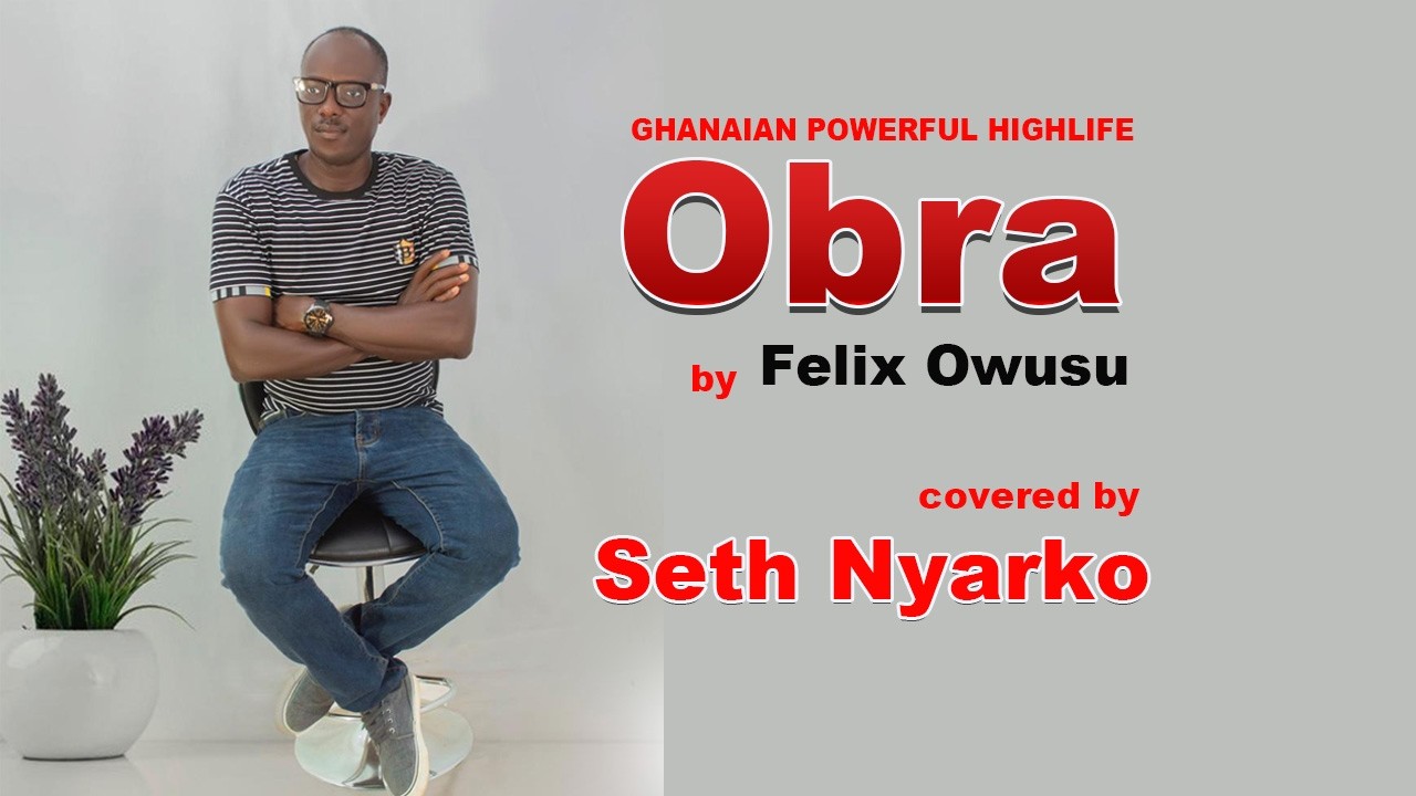 Obra by Felix Owusu  covered by Seth Nyarko