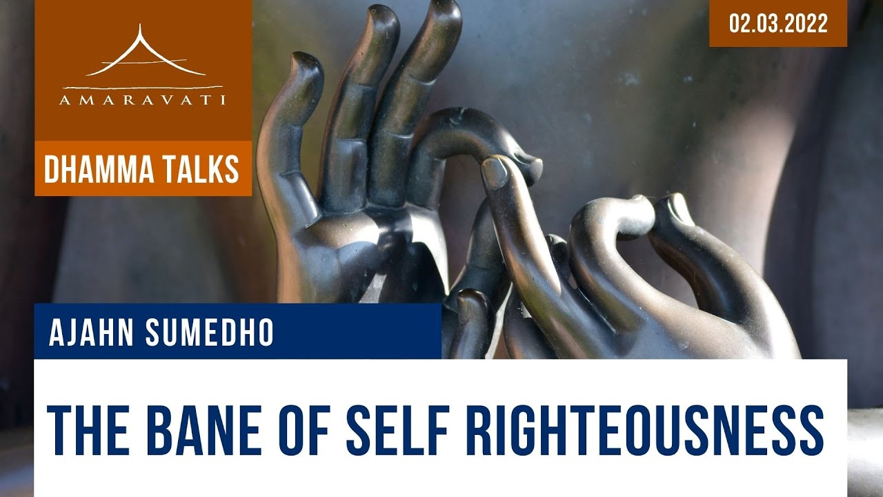 The Bane of Self Righteousness | Ajahn Sumedho | 02.03.2022