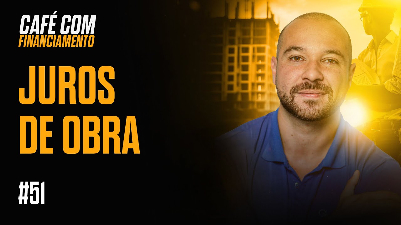 Café com Financiamento - Episódio 51: Juros de Obra