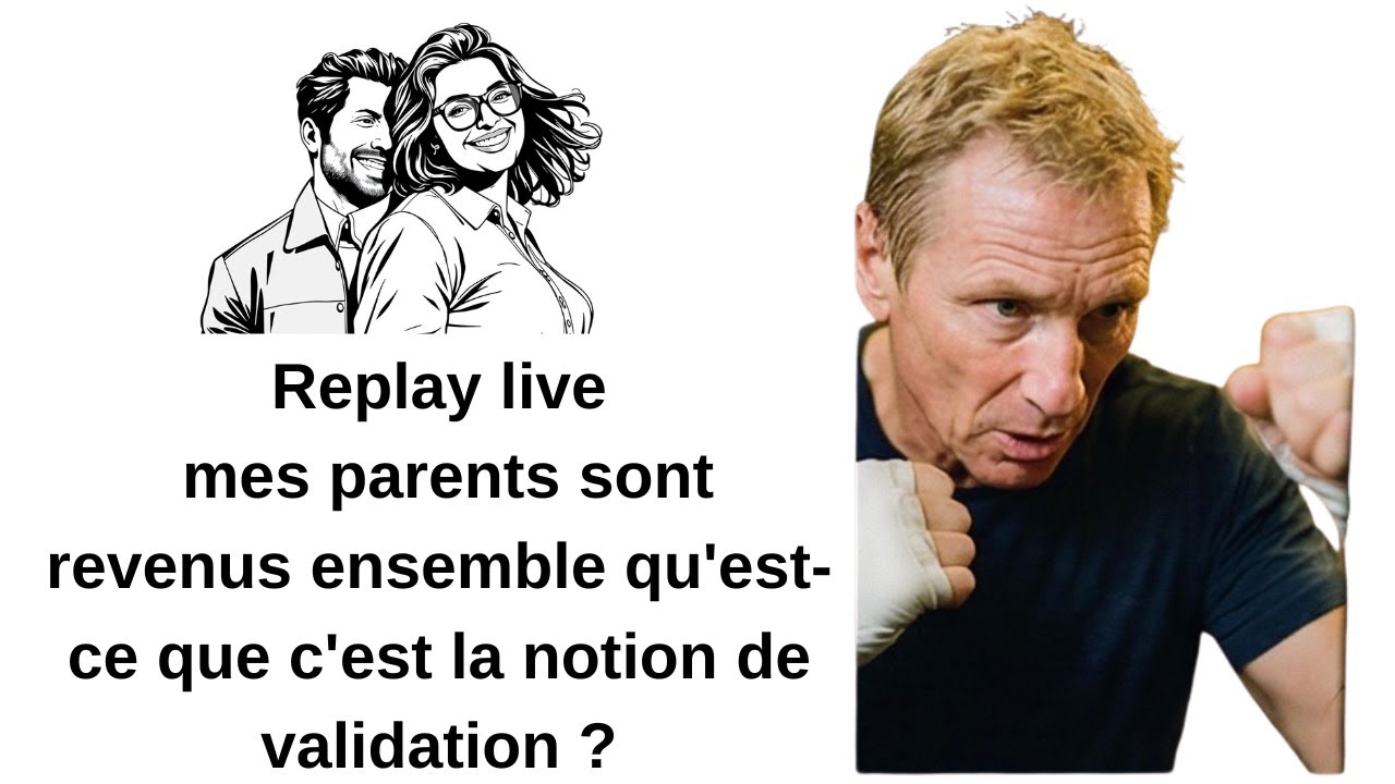 Replay live mes parents sont revenus ensemble qu'est-ce que c'est la notion de validation ?
