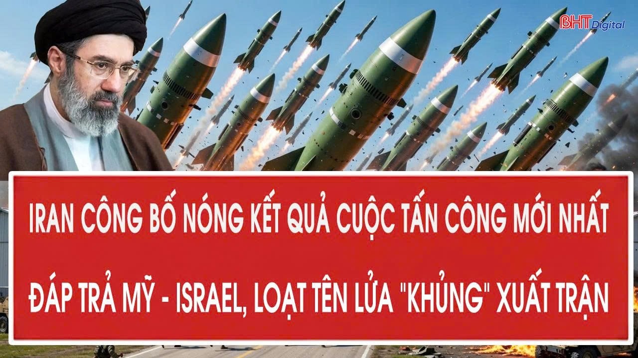 Iran công bố nóng kết quả cuộc tấn công mới nhất đáp trả Mỹ - Israel, loạt tên lửa “khủng” xuất trận