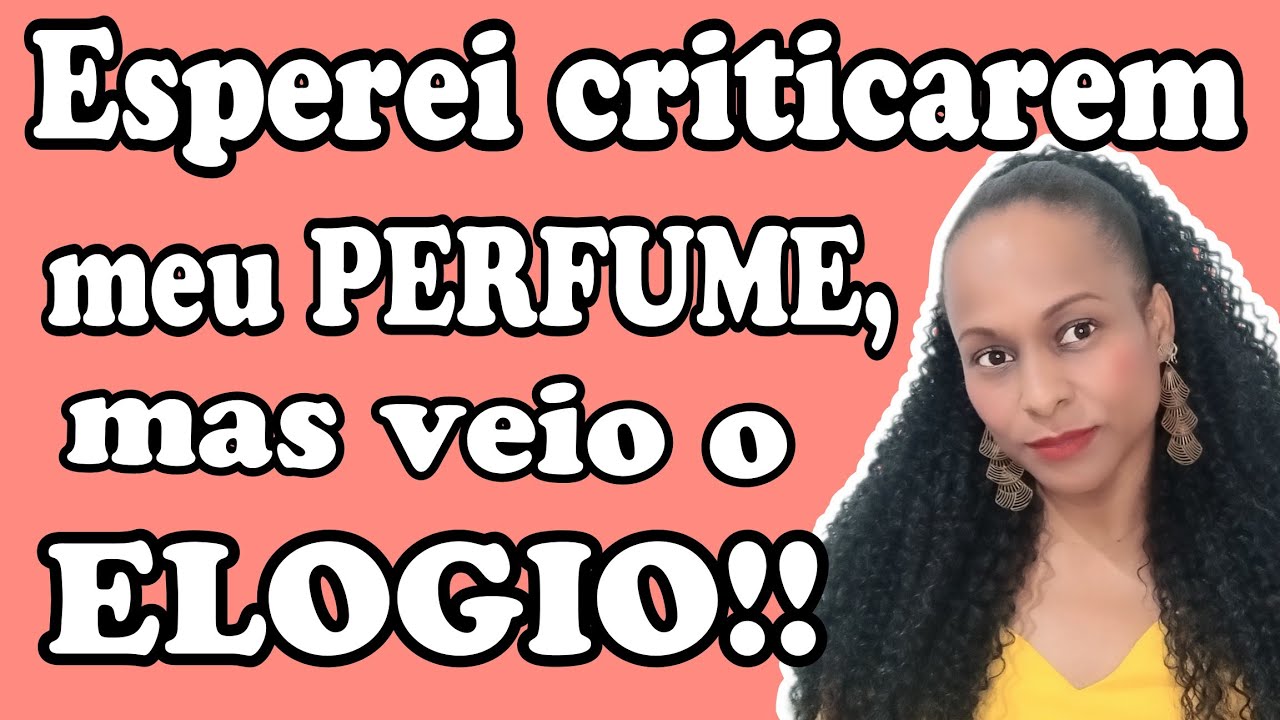 *Pensei que iriam CRITICAR  o meu PERFUME, mas OUVI um ELOGIO!! - Usados da Semana!!*