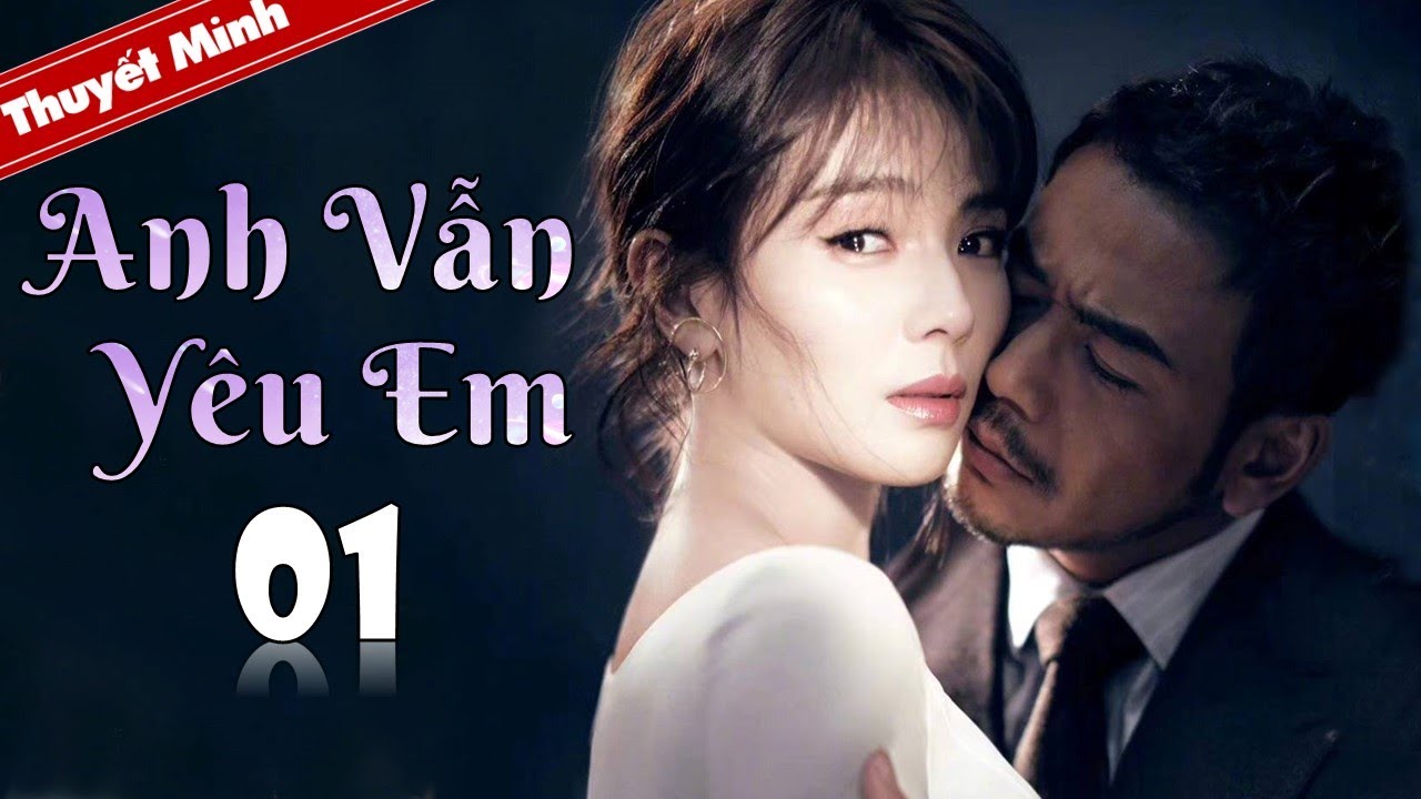[Thuyết Minh] Phim Tình Cảm Hay | ANH VẪN YÊU EM - Tập 01 | Lưu Đào - Dương Thước