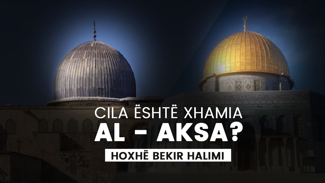 Cila është xhamia Al Aksa? - Hoxhë Bekir Halimi