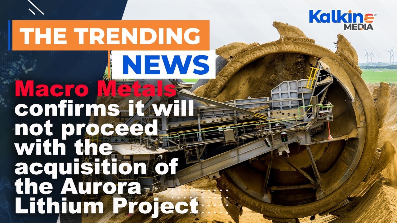 Macro Metals  it will not move ahead with the Aurora Lithium Project