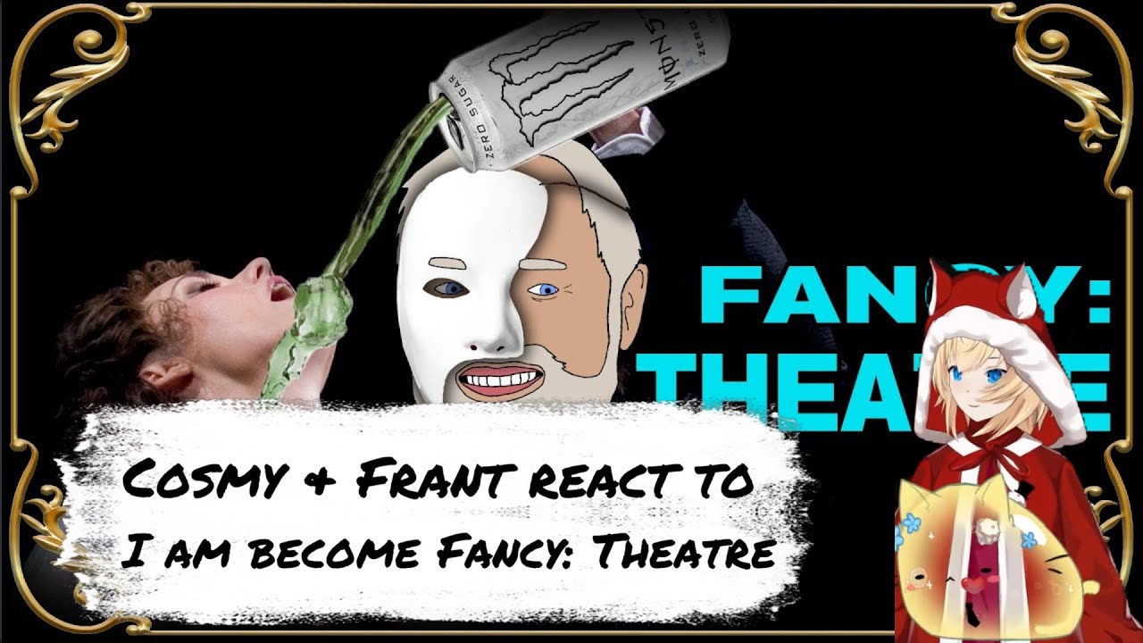 Cosmy and Frany react to (I am become Fancy: Theatre by Internet Historian)