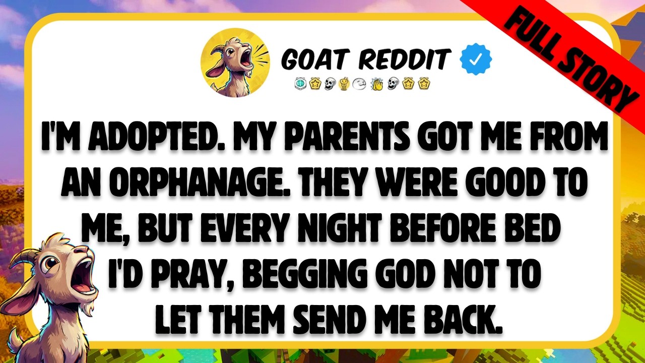 I'm adopted. My parents got me from an orphanage. They were good to me, but every night before bed..