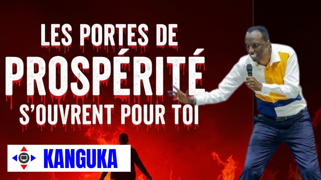 LES PORTES DE PROSPERITE S'OUVRENT POUR TOI #Kanguka #KangukaFrançais #Chris Ndikumana #guérison