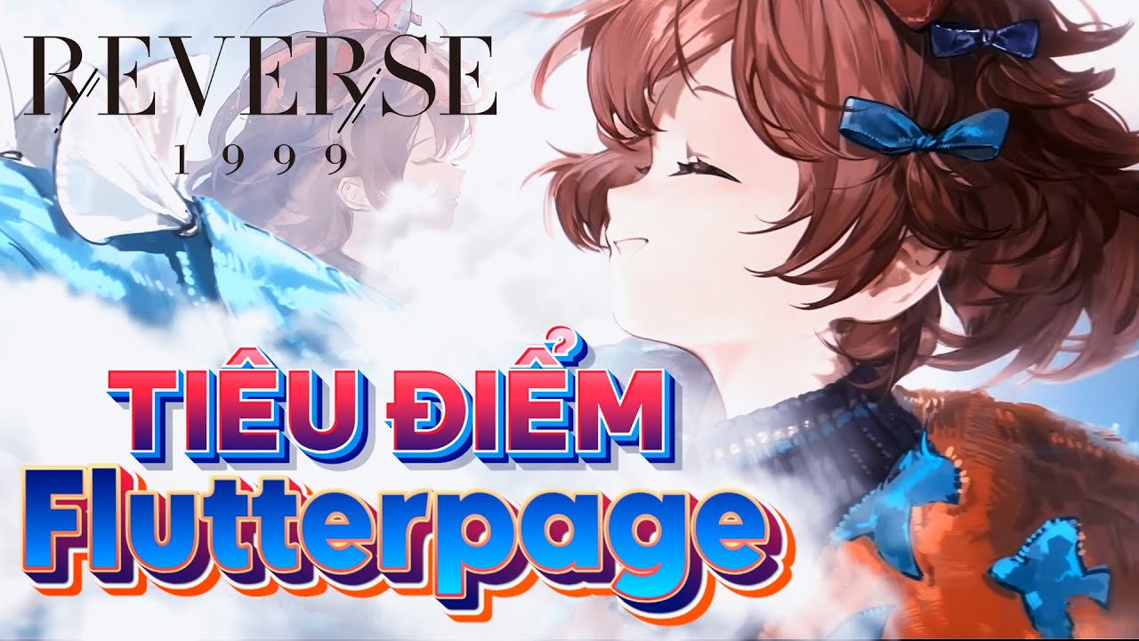 [Reverse: 1999] Tiêu điểm Flutterpage từ nhà đến trường, từ P0 đến P5.