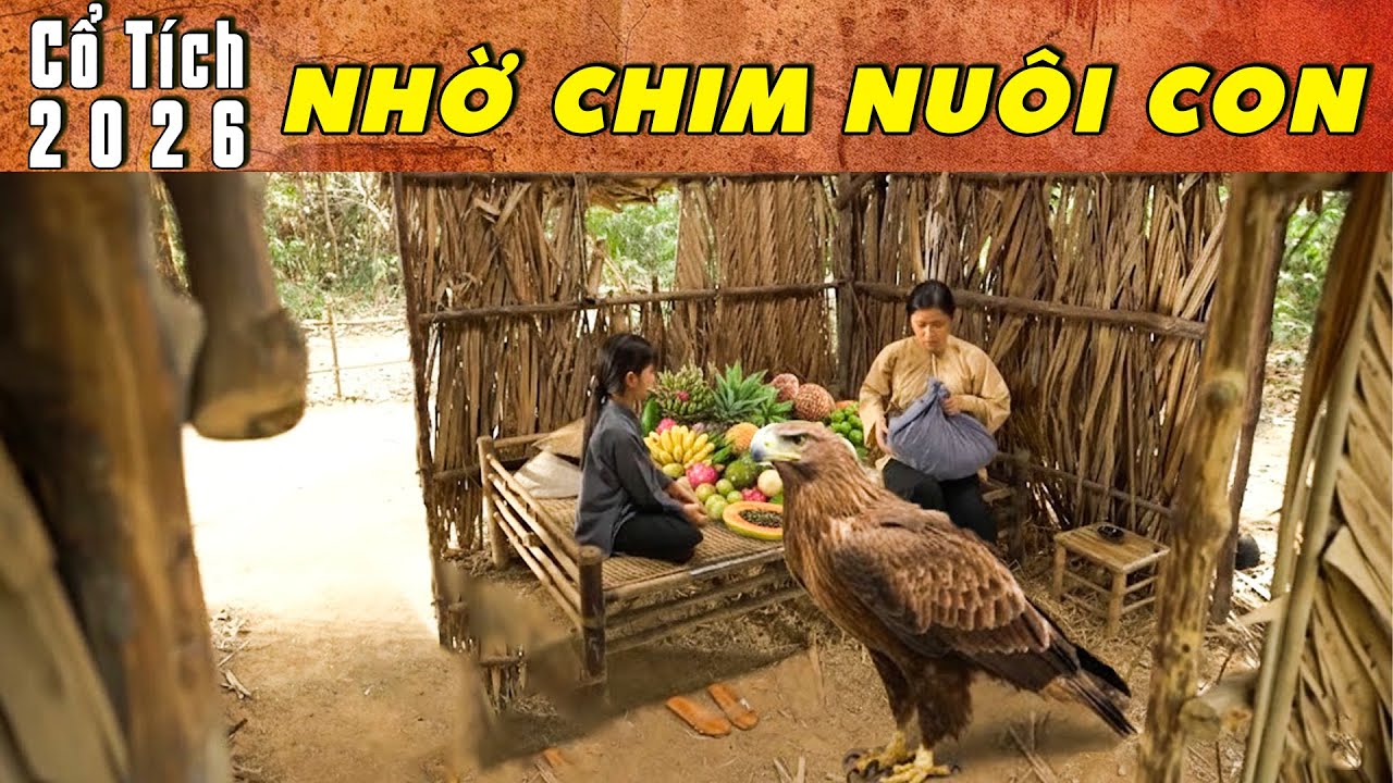 CỔ TÍCH MỚI 2026 - NHỜ CHIM NUÔI CON | Phim truyện cổ tích hay nhất | Cổ tích Việt Nam 2026